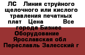 ЛС-1 Линия струйного щелочного или кислого травления печатных плат › Цена ­ 111 - Все города Бизнес » Оборудование   . Ярославская обл.,Переславль-Залесский г.